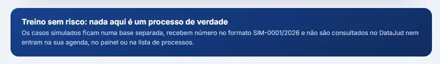 Aviso "Treino sem risco: nada aqui é um processo de verdade", explicando que os casos simulados ficam numa base separada, recebem número no formato SIM-0001/2026 e não são consultados no DataJud nem entram na agenda, no painel ou na lista de processos.
